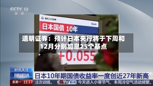 道明证券：预计日本央行将于下周和12月分别加息25个基点