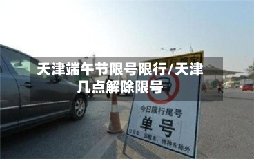天津端午节限号限行/天津几点解除限号