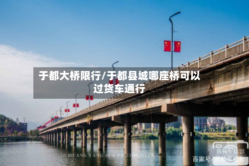 于都大桥限行/于都县城哪座桥可以过货车通行-第2张图片