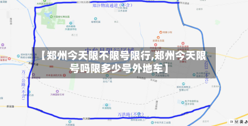 【郑州今天限不限号限行,郑州今天限号吗限多少号外地车】