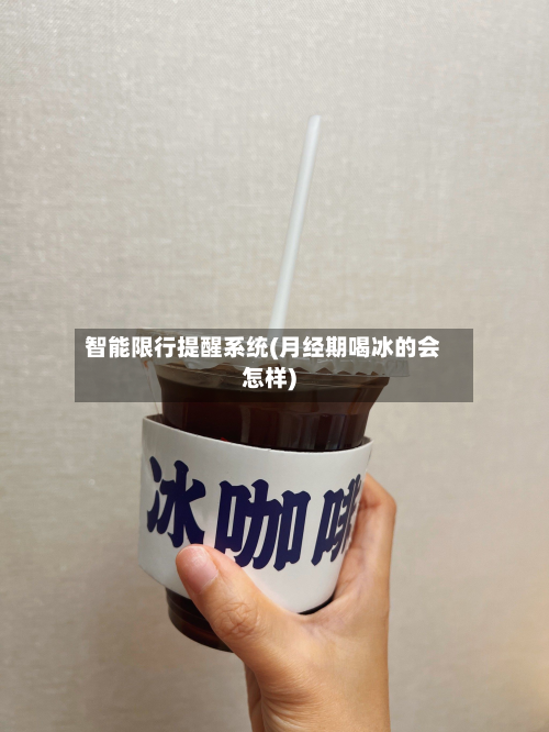 智能限行提醒系统(月经期喝冰的会怎样)