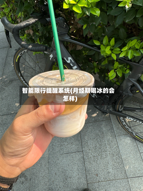 智能限行提醒系统(月经期喝冰的会怎样)-第2张图片