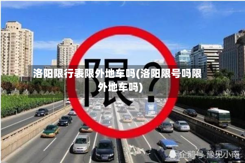 洛阳限行表限外地车吗(洛阳限号吗限外地车吗)