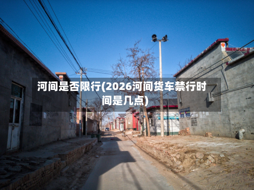 河间是否限行(2026河间货车禁行时间是几点)