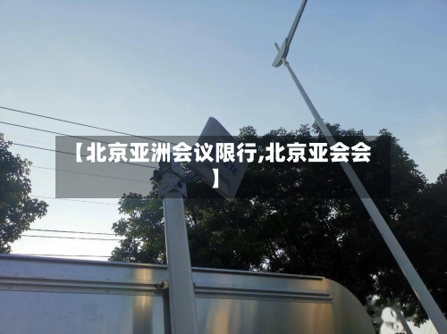 【北京亚洲会议限行,北京亚会会】-第3张图片