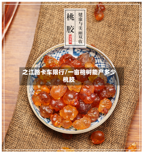 之江路卡车限行/一亩桃树能产多少桃胶