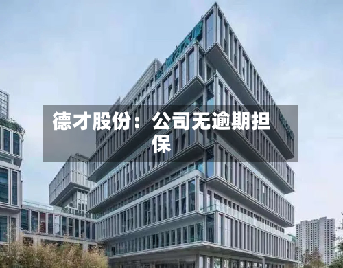 德才股份：公司无逾期担保