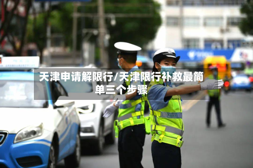 天津申请解限行/天津限行补救最简单三个步骤