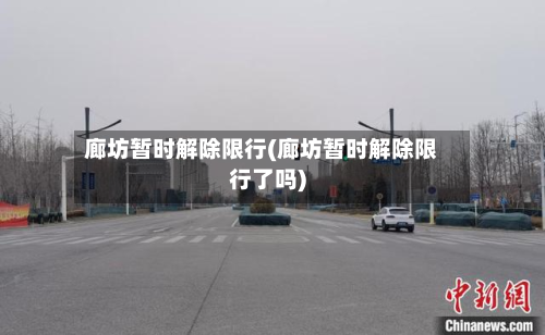 廊坊暂时解除限行(廊坊暂时解除限行了吗)