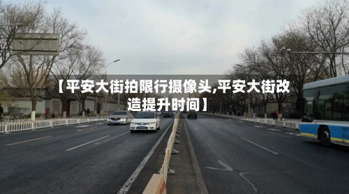 【平安大街拍限行摄像头,平安大街改造提升时间】-第3张图片