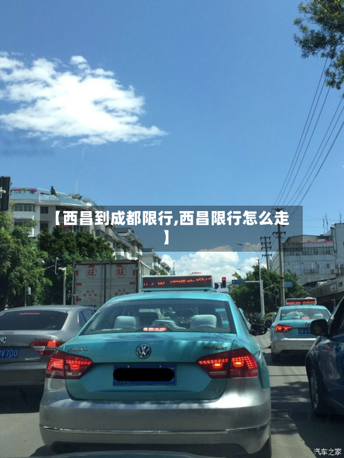 【西昌到成都限行,西昌限行怎么走】-第2张图片