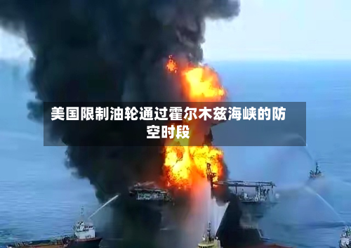 美国限制油轮通过霍尔木兹海峡的防空时段-第2张图片