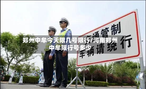 郑州中牟今天限几号限行/河南郑州中牟限行号多少