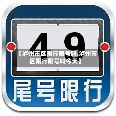 【泸州市区限行限号吗,泸州市区限行限号吗今天】