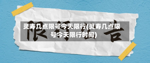 灵寿几点限号今天限行(灵寿几点限号今天限行时间)-第2张图片