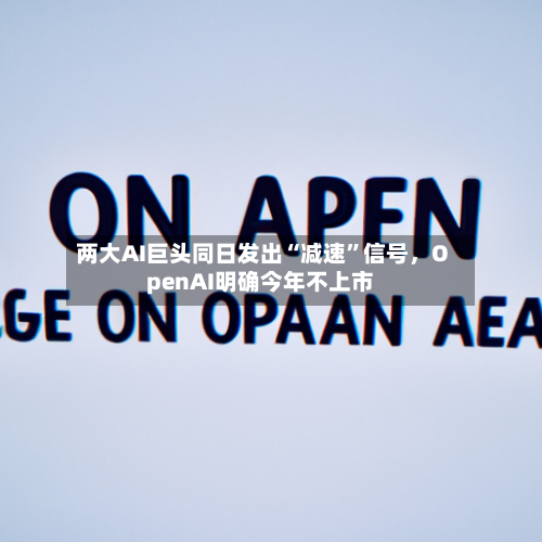 两大AI巨头同日发出“减速”信号，OpenAI明确今年不上市-第3张图片