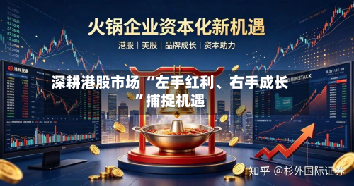 深耕港股市场 “左手红利	、右手成长	”捕捉机遇-第2张图片
