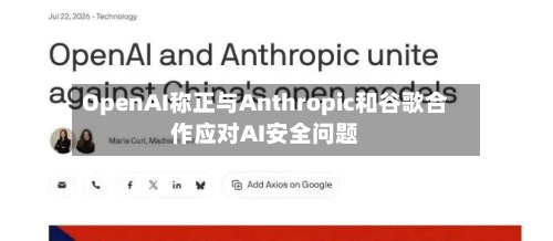 OpenAI称正与Anthropic和谷歌合作应对AI安全问题