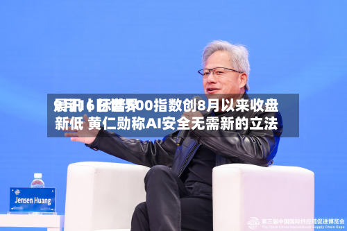 9月16日世界晨讯丨标普500指数创8月以来收盘新低 黄仁勋称AI安全无需新的立法-第2张图片