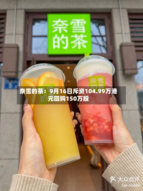 奈雪的茶：9月16日斥资104.99万港元回购150万股