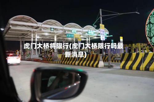 虎门大桥将限行(虎门大桥限行吗最新消息)-第2张图片